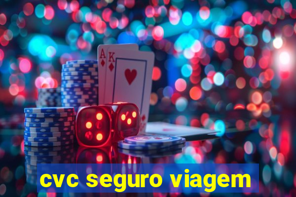 cvc seguro viagem